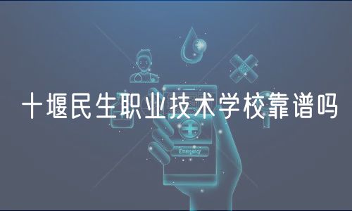 十堰民生職業(yè)技術學校靠譜嗎