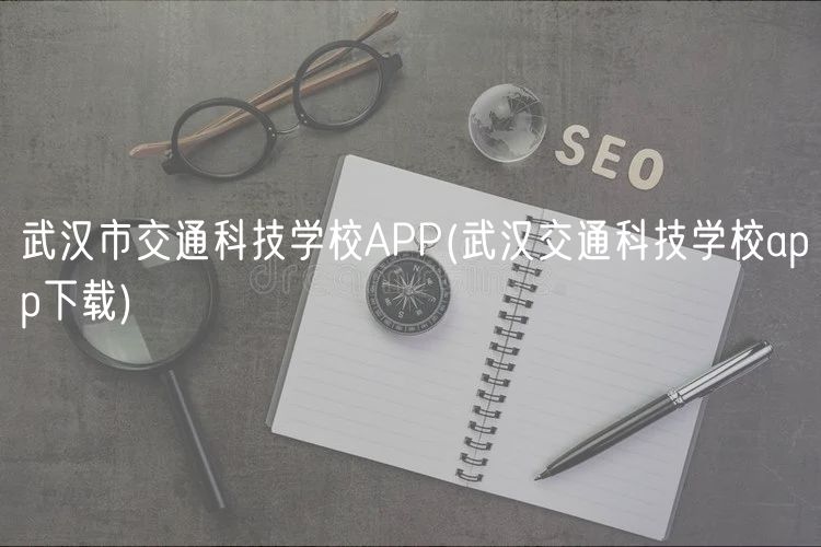 武漢市交通科技學校APP(武漢交通科技學校app下載) 武漢市交通科技學校APP(武漢交通科技學校app下載)