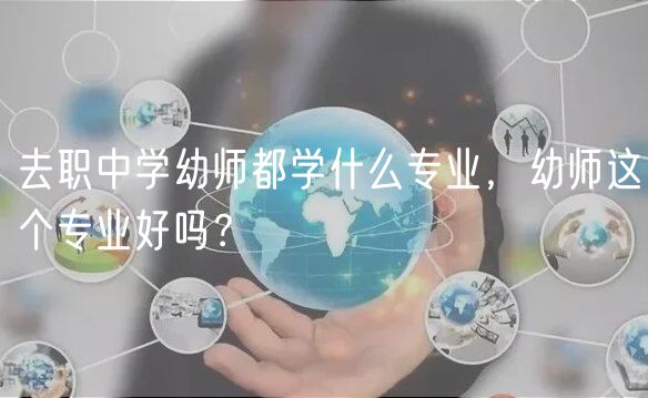 去職中學(xué)幼師都學(xué)什么專業(yè),幼師這個(gè)專業(yè)好嗎? 去職中學(xué)幼師都學(xué)什么專業(yè),幼師這個(gè)專業(yè)好嗎?