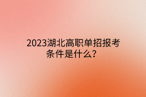 2023湖北高職單招報考條件是什么？