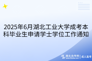 2025年6月湖北工業(yè)大學成考本科畢業(yè)生申請學士學位工作通知