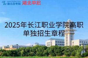 2025年長江職業(yè)學院高職單獨招生章程