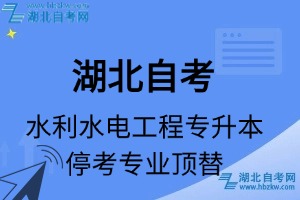湖北自考水利水電工程專(zhuān)業(yè)停考專(zhuān)升本專(zhuān)業(yè)課程頂替表_停考專(zhuān)業(yè)代碼_停考專(zhuān)業(yè)頂替_停考專(zhuān)業(yè)