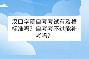 漢口學院自考考試有及格標準嗎？自考考不過能補考嗎？
