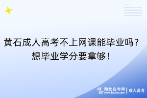 黃石成人高考不上網(wǎng)課能畢業(yè)嗎？想畢業(yè)學(xué)分要拿夠！