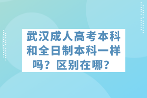 武漢成人高考本科和全日制本科一樣嗎？區(qū)別在哪？