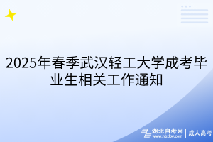 2025年春季武漢輕工大學(xué)成考畢業(yè)生相關(guān)工作通知