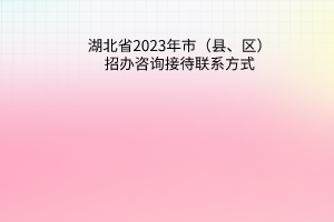 湖北省2023年市（縣、區(qū)）招辦咨詢接待聯(lián)系方式