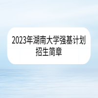 2023年湖南大學(xué)強(qiáng)基計劃招生簡章