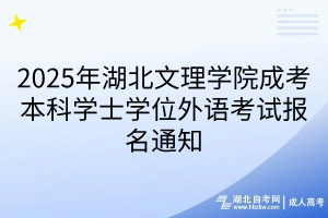 2025年湖北文理學(xué)院成考本科學(xué)士學(xué)位外語考試報(bào)名通知