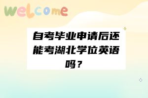 自考畢業(yè)申請(qǐng)后還能考湖北學(xué)位英語嗎？