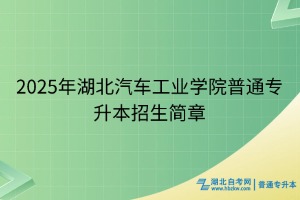 2025年湖北汽車工業(yè)學院普通專升本招生簡章