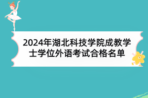 2024年湖北科技學(xué)院成教學(xué)士學(xué)位外語(yǔ)考試合格名單