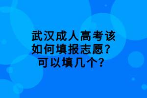 武漢成人高考該如何填報(bào)志愿？可以填幾個(gè)？
