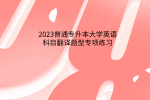 2023普通專升本大學(xué)英語科目翻譯題型專項練習(xí)