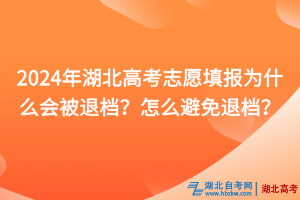 2024年湖北高考志愿填報為什么會被退檔？怎么避免退檔？