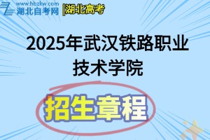 2025年武漢鐵路職業(yè)技術(shù)學(xué)院招生章程