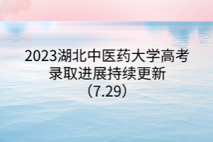 2023湖北中醫(yī)藥大學(xué)高考錄取進(jìn)展持續(xù)更新（7.29）