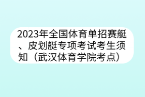2023年全國體育單招賽艇、皮劃艇專項考試考生須知（武漢體育學(xué)院考點）