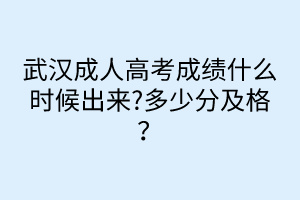 武漢成人高考成績什么時候出來?多少分及格？