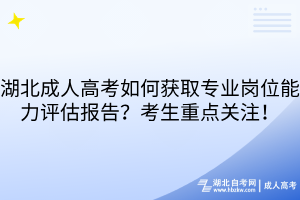 湖北成人高考如何獲取專業(yè)崗位能力評估報告？考生重點關注！