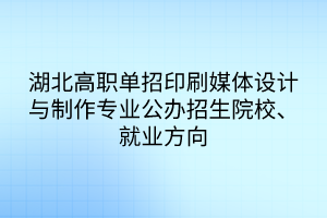湖北高職單招印刷媒體設計與制作專業(yè)公辦招生院校、就業(yè)方向