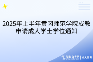 2025年上半年黃岡師范學(xué)院成教申請成人學(xué)士學(xué)位通知