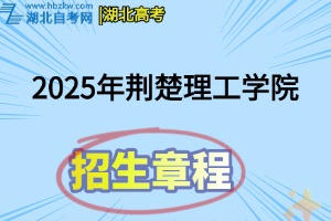 2025年荊楚理工學院普通招生章程