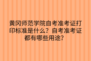 黃岡師范學院自考準考證打印標準是什么？自考準考證都有哪些用途？