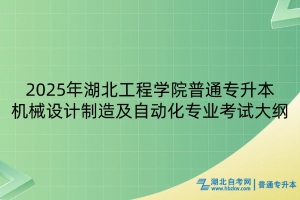 2025年湖北工程學(xué)院普通專升本機(jī)械設(shè)計(jì)制造及其自動(dòng)化專業(yè)考試大綱