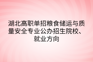 湖北高職單招糧食儲(chǔ)運(yùn)與質(zhì)量安全專(zhuān)業(yè)公辦招生院校、就業(yè)方向