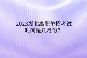 2023湖北高職單招考試時間是幾月份？