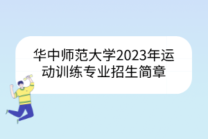 華中師范大學(xué)2023年運(yùn)動(dòng)訓(xùn)練專業(yè)招生簡(jiǎn)章
