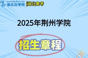 2025年荊州學(xué)院招生章程