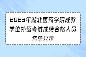2023年湖北醫(yī)藥學(xué)院成教學(xué)位外語考試成績(jī)合格人員名單公示