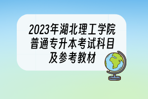 2023年湖北理工學(xué)院普通專(zhuān)升本考試科目及參考教材