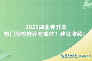 2025湖北專升本熱門院校推薦有哪些？建議收藏！