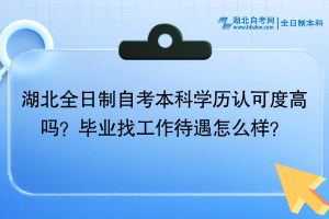 湖北全日制自考本科學(xué)歷認(rèn)可度高嗎？畢業(yè)找工作待遇怎么樣？