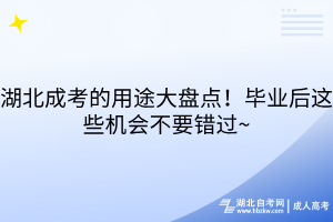 湖北成考的用途大盤點(diǎn)！畢業(yè)后這些機(jī)會(huì)不要錯(cuò)過~