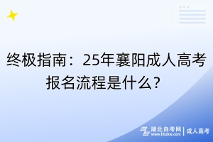 終極指南：25年襄陽成人高考報(bào)名流程是什么？