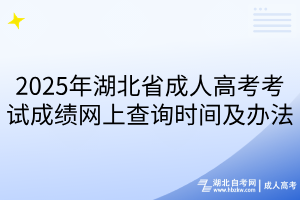 2025年湖北省成人高考考試成績(jī)網(wǎng)上查詢時(shí)間及辦法