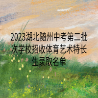 2023湖北隨州中考第二批次學(xué)校招收體育藝術(shù)特長(zhǎng)生錄取名單