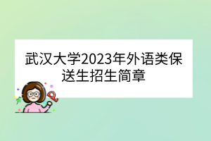 武漢大學(xué)2023年外語(yǔ)類保送生招生簡(jiǎn)章