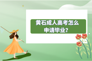 黃石成人高考怎么申請(qǐng)畢業(yè)？