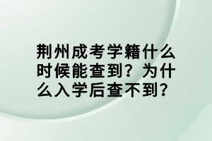 荊州成考學(xué)籍什么時(shí)候能查到？為什么入學(xué)后查不到？