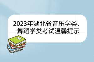 2023年湖北省音樂學(xué)類、舞蹈學(xué)類統(tǒng)考溫馨提示