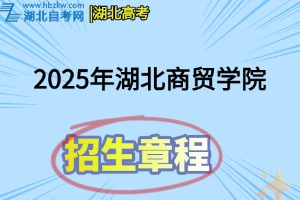 2025年湖北商貿(mào)學(xué)院招生章程