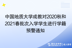 中國地質(zhì)大學(xué)成教對2020秋和2021春批次入學(xué)學(xué)生進(jìn)行學(xué)籍 預(yù)警通知