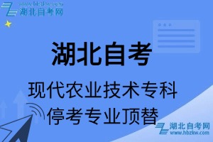 湖北自考現(xiàn)代農(nóng)業(yè)技術(shù)專(zhuān)科專(zhuān)業(yè)停考專(zhuān)業(yè)課程頂替表_停考專(zhuān)業(yè)代碼_停考專(zhuān)業(yè)頂替_停考專(zhuān)業(yè)