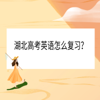 湖北高考英語(yǔ)怎么復(fù)習(xí)？